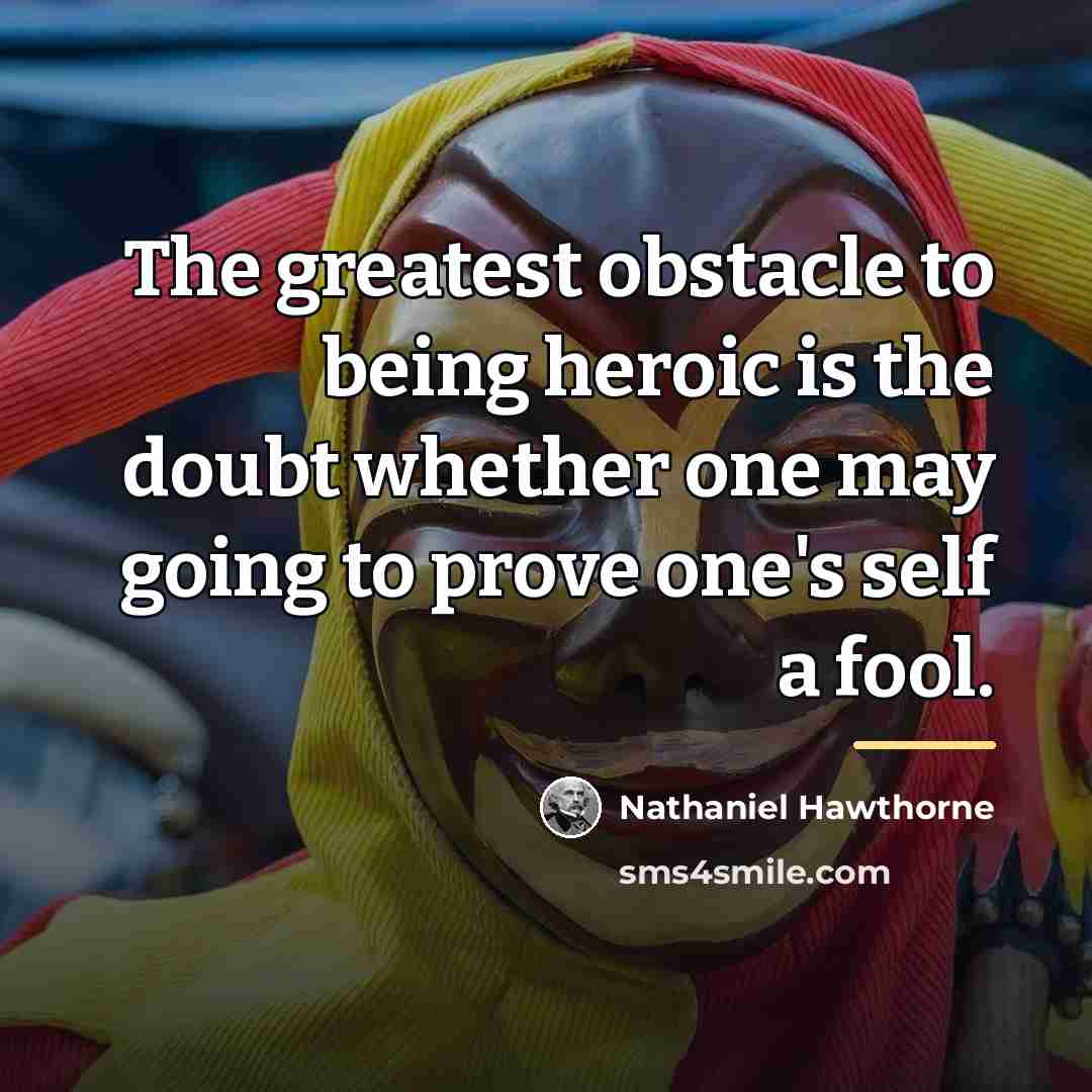 “The greatest obstacle to being heroic is the doubt whether…” quote by Nathaniel Hawthorne