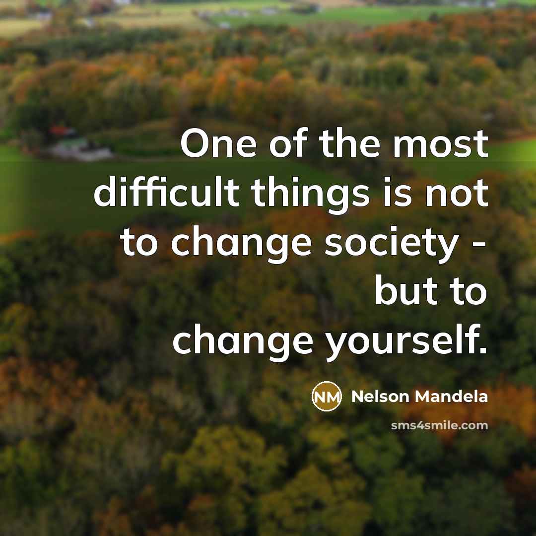 “One of the most difficult things is not to change…” quote by Nelson Mandela