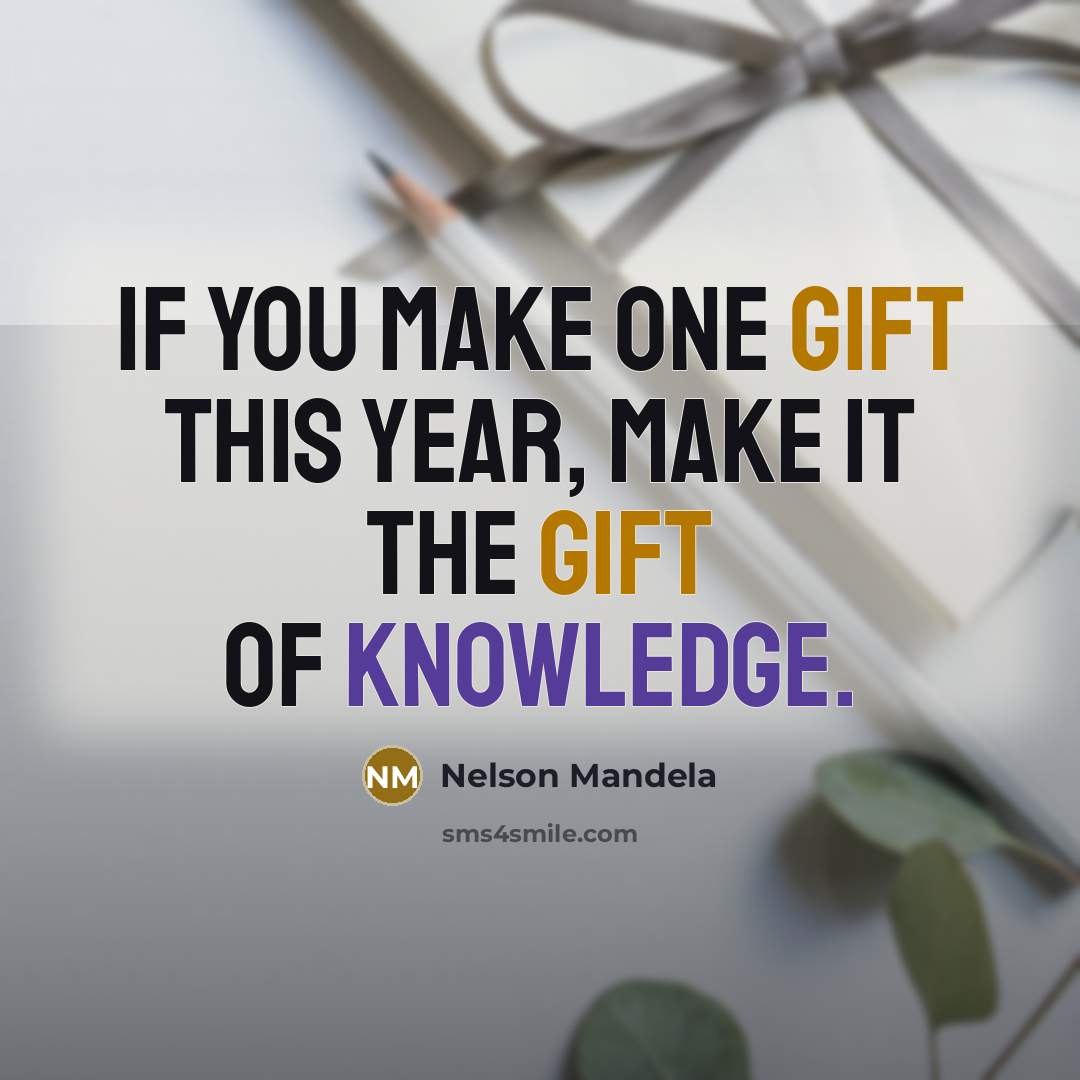 “If you make one gift this year, make it the gift of knowledge.” quote by Nelson Mandela