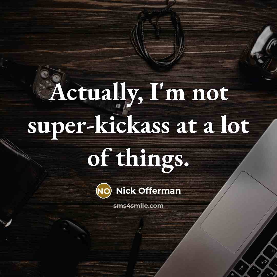 “Actually, I'm not super-kickass at a lot of things.” quote by Nick Offerman