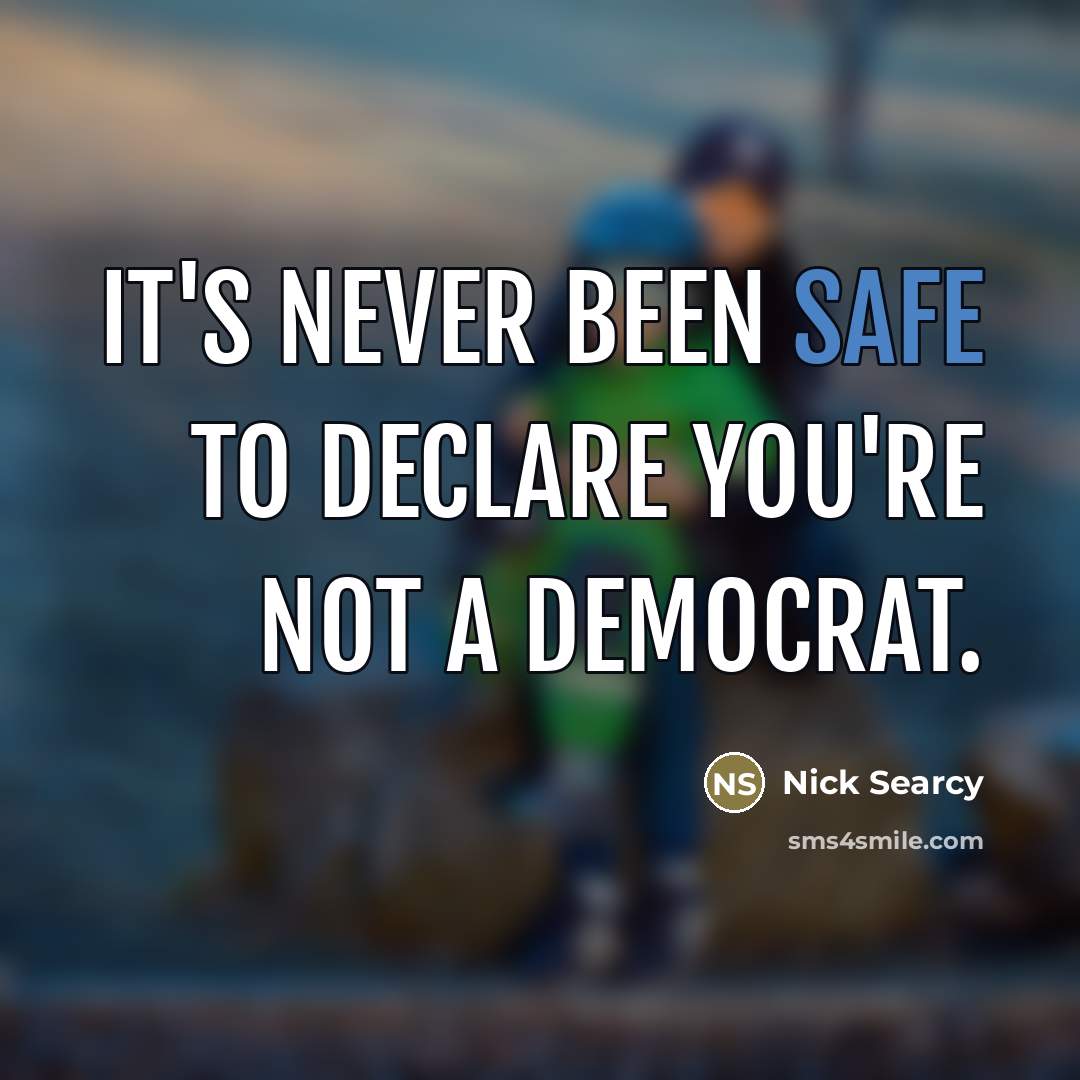 “It's never been safe to declare you're not a Democrat.…” quote by Nick Searcy