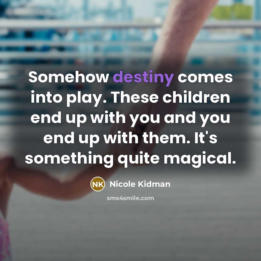 “Somehow destiny comes into play. These children end up with…” quote by Nicole Kidman