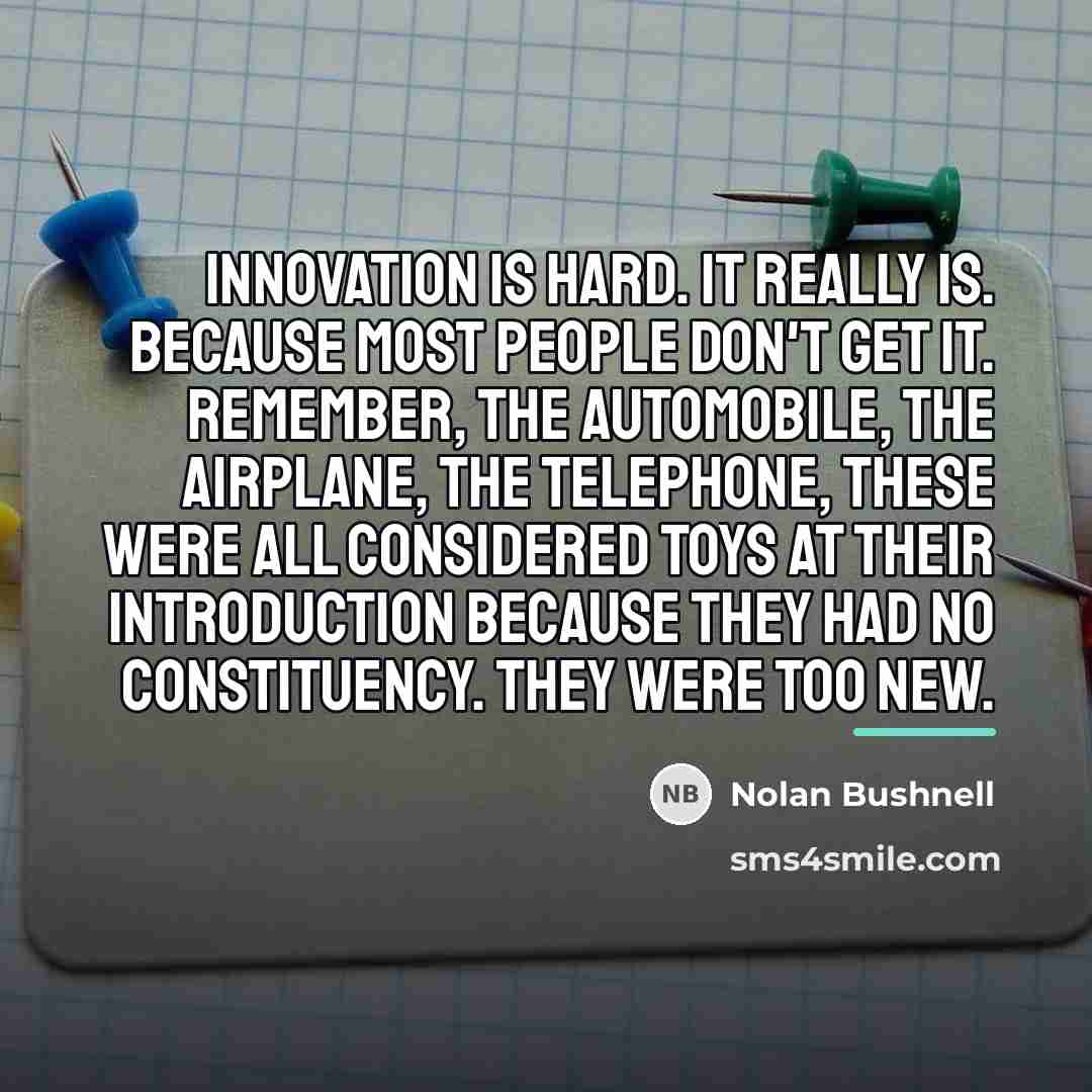 “Innovation is hard. It really is. Because most people don't…” quote by Nolan Bushnell