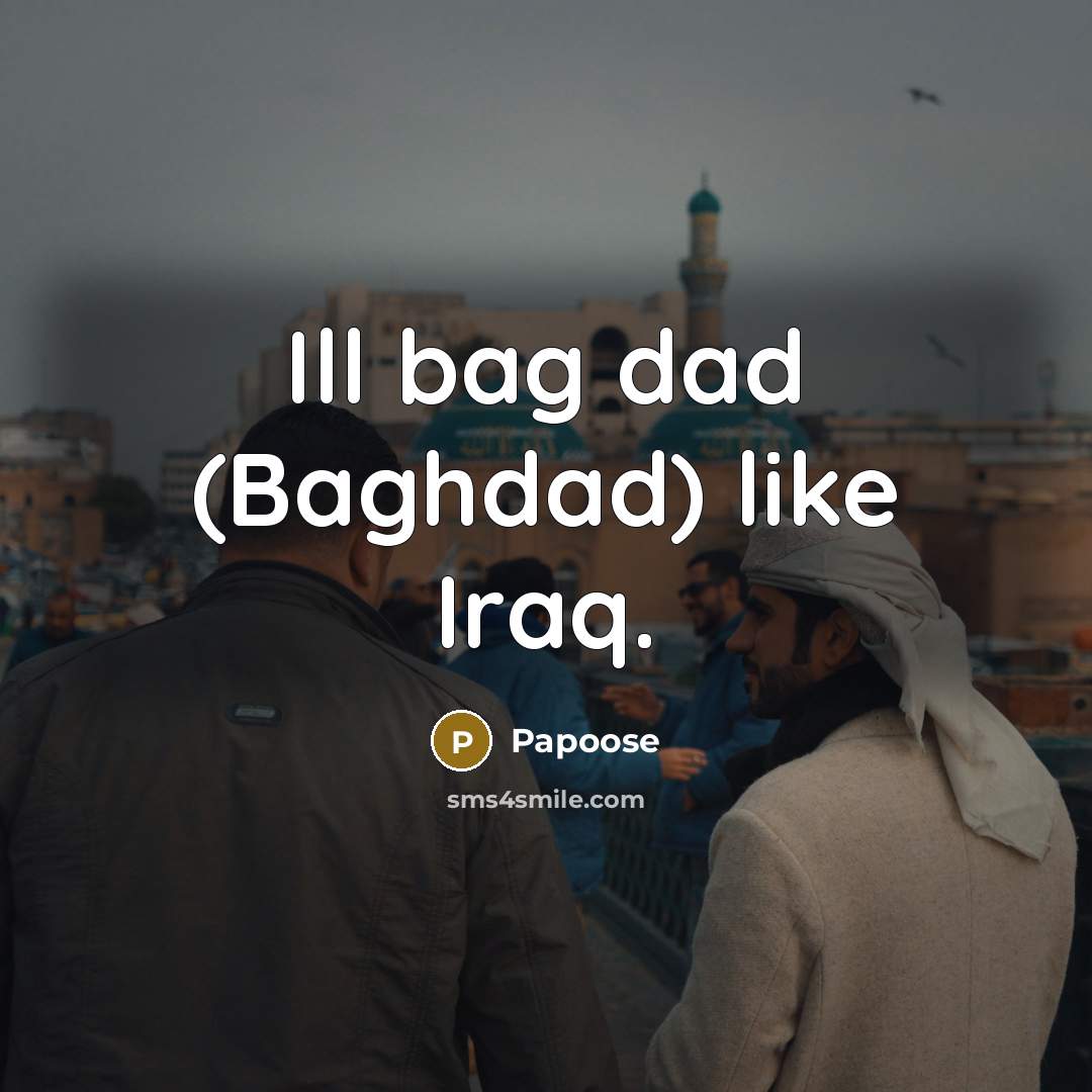 “Ill bag dad (Baghdad) like Iraq.” quote by Papoose