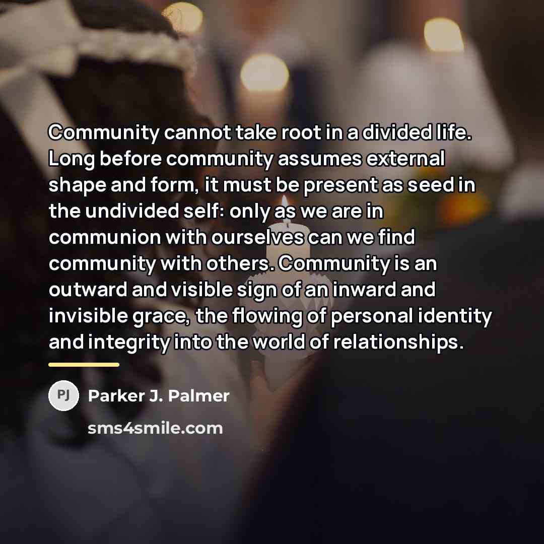 “Community cannot take root in a divided life. Long before…” quote by Parker J. Palmer