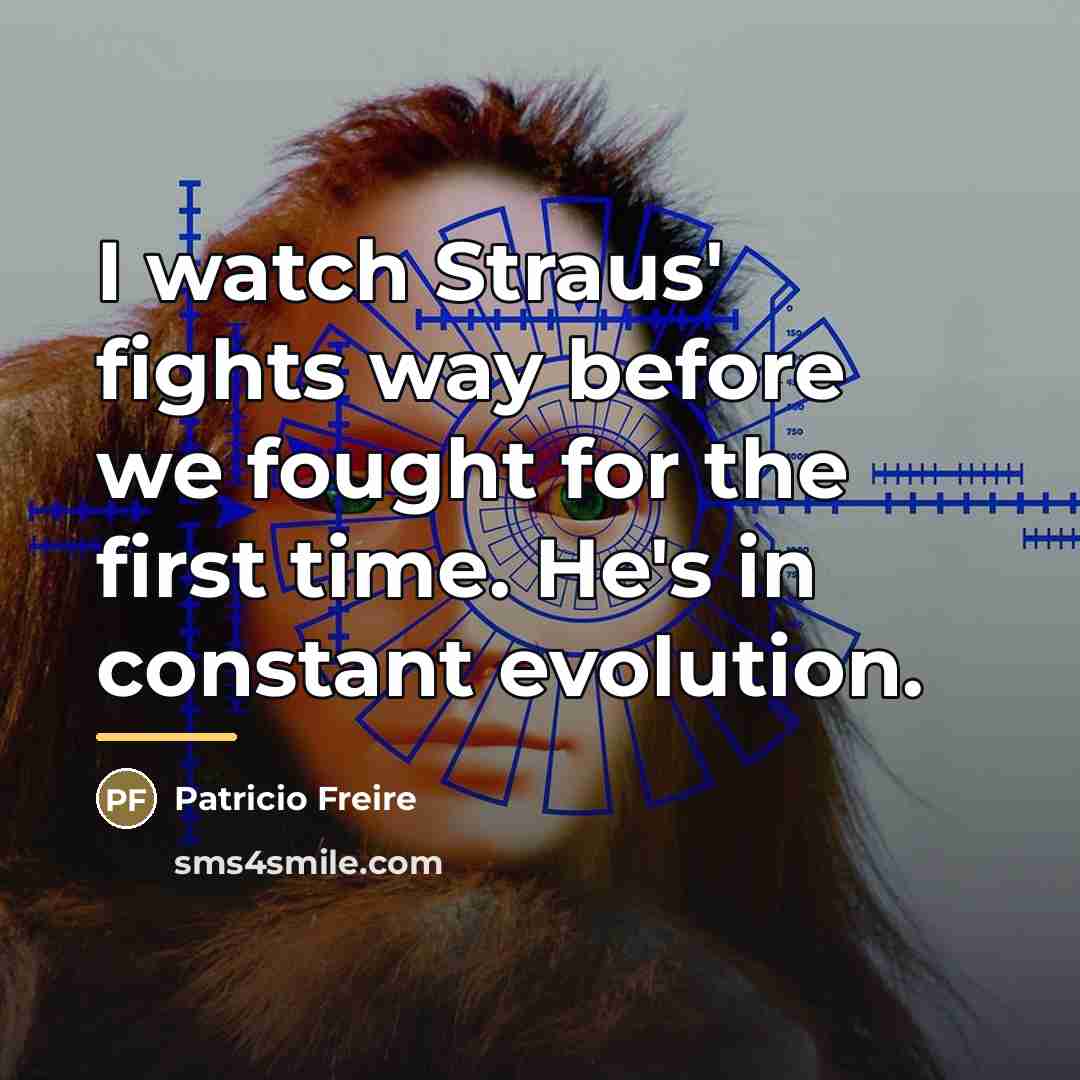“I watch Straus' fights way before we fought for the…” quote by Patricio Freire