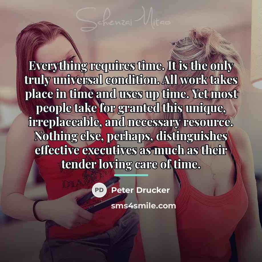 “Everything requires time. It is the only truly universal condition.…” quote by Peter Drucker