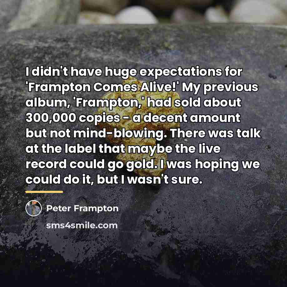 “I didn't have huge expectations for 'Frampton Comes Alive!' My…” quote by Peter Frampton