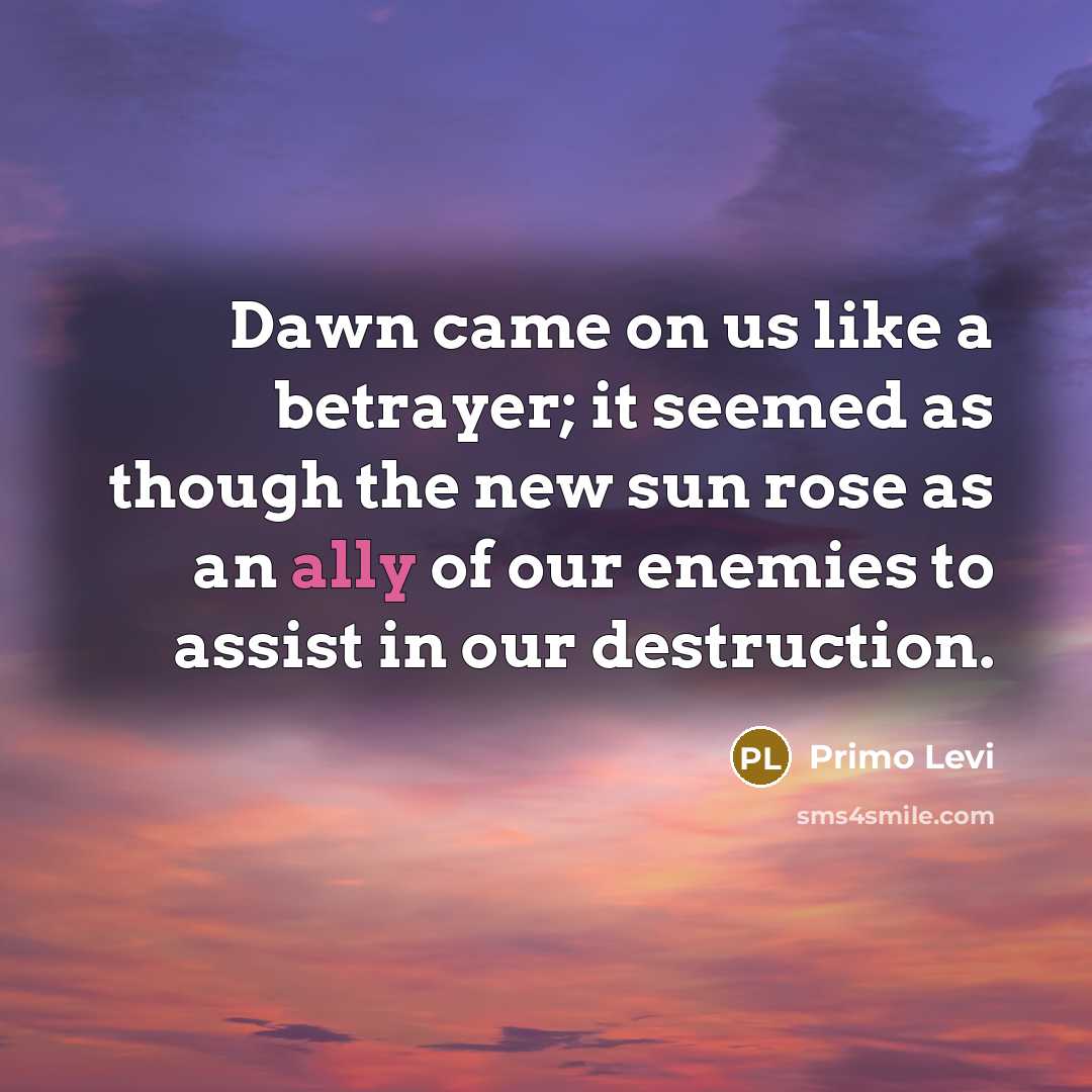 “Dawn came on us like a betrayer; it seemed as…” quote by Primo Levi