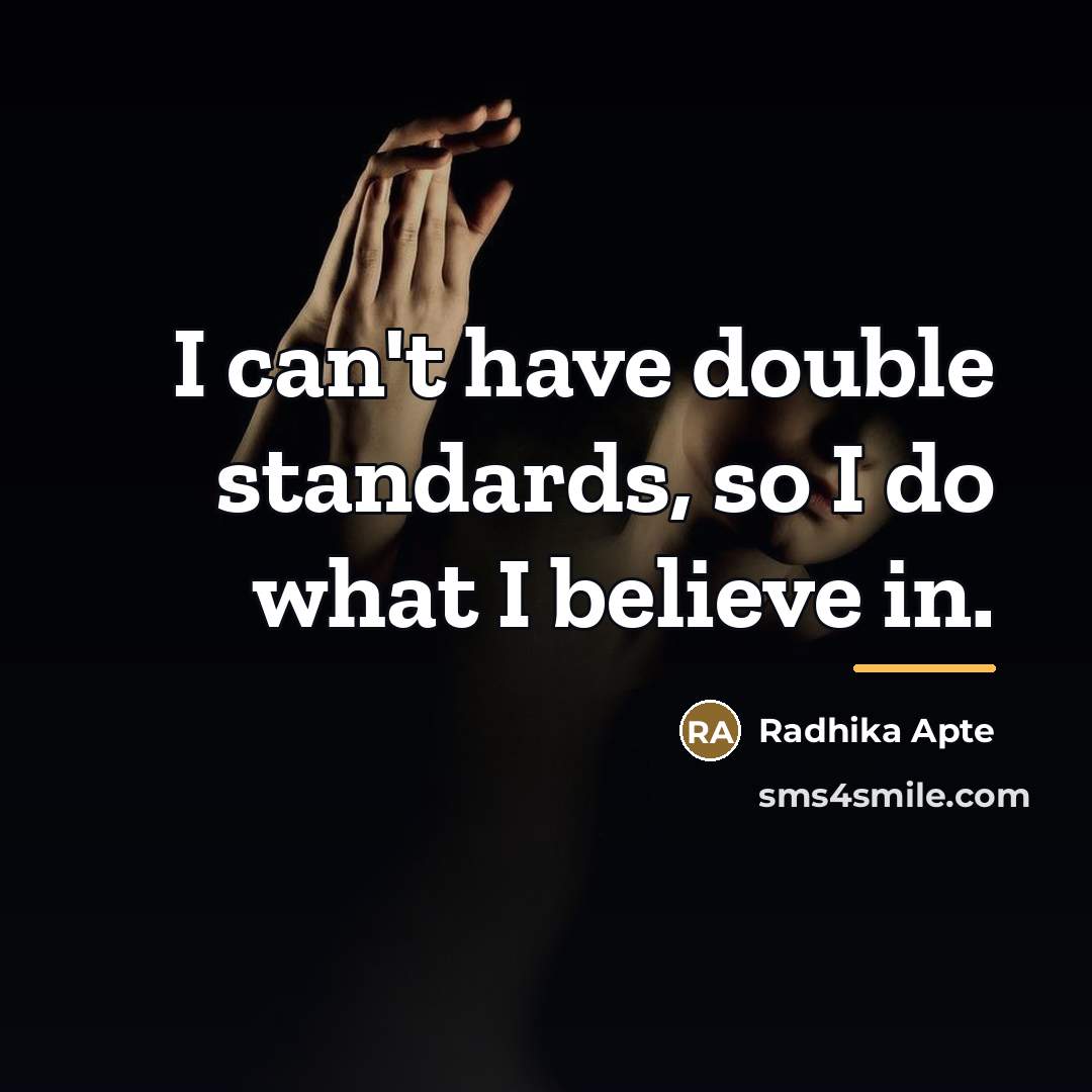 “I can't have double standards, so I do what I…” quote by Radhika Apte