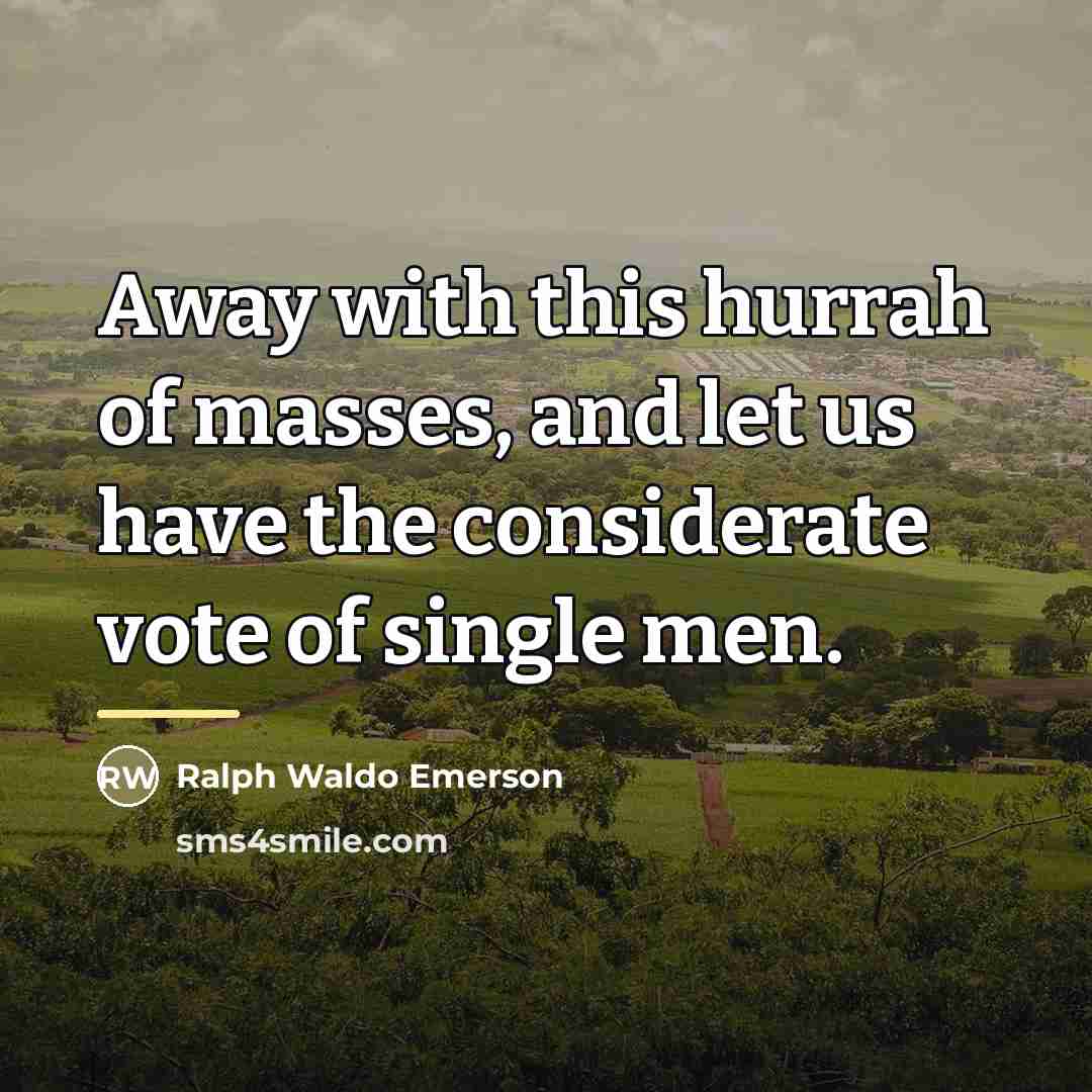 “Away with this hurrah of masses, and let us have…” quote by Ralph Waldo Emerson