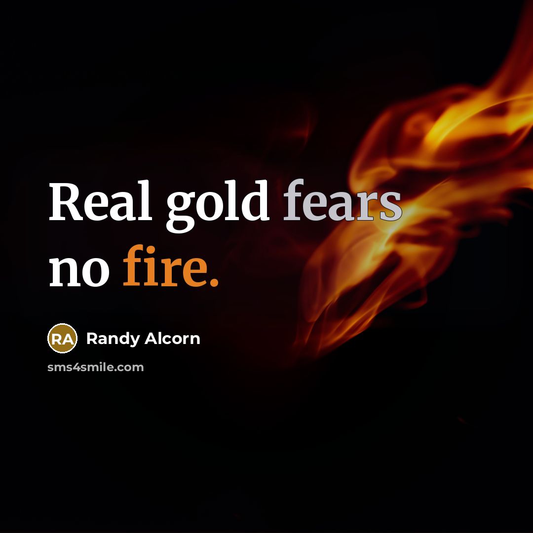 “Real gold fears no fire.” quote by Randy Alcorn