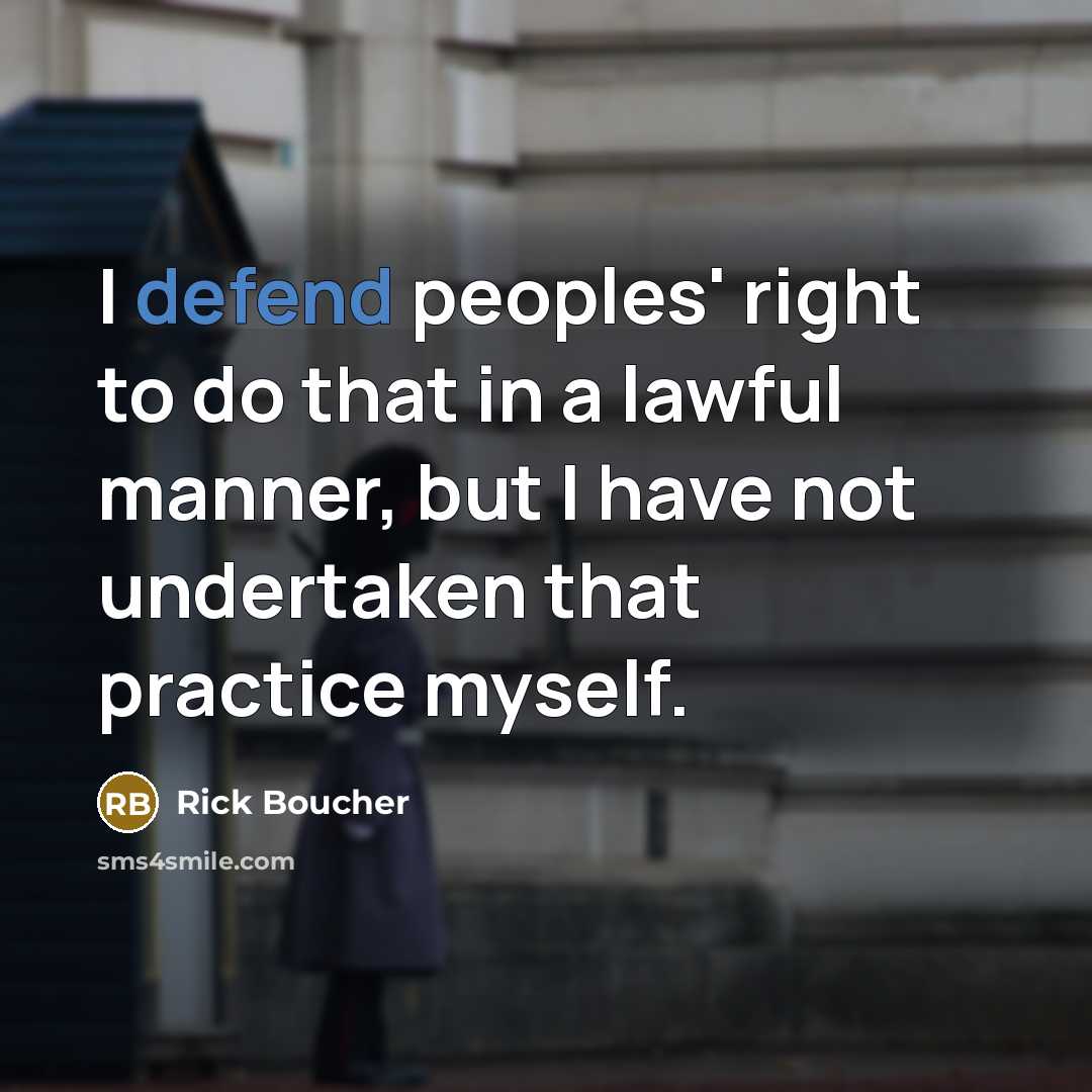“I defend peoples' right to do that in a lawful…” quote by Rick Boucher