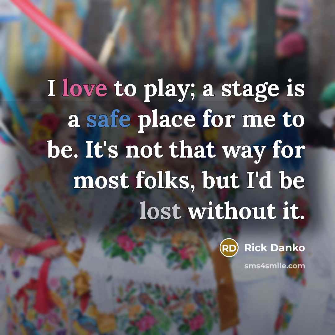 “I love to play; a stage is a safe place…” quote by Rick Danko