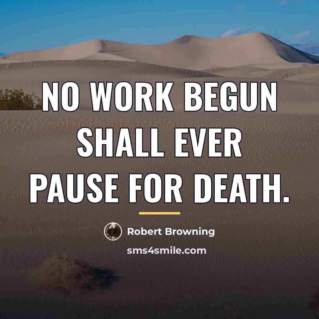 “No work begun shall ever pause for death.…” quote by Robert Browning