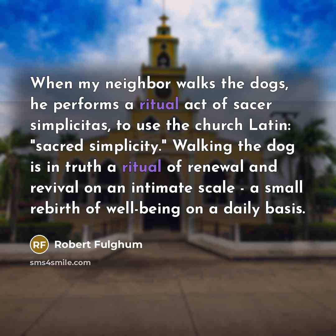 “When my neighbor walks the dogs, he performs a ritual…” quote by Robert Fulghum