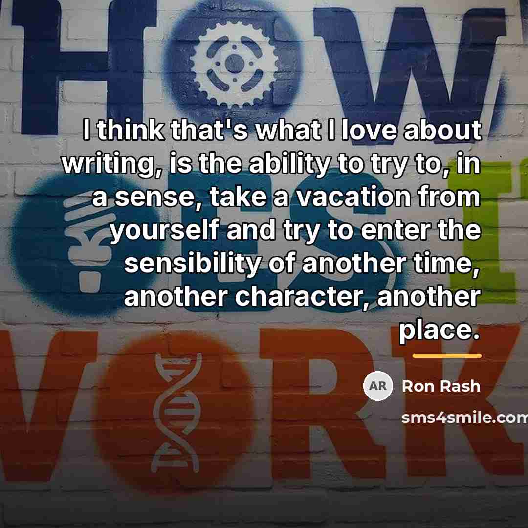 “I think that's what I love about writing, is the…” quote by Ron Rash