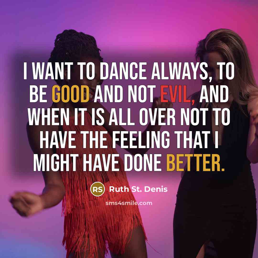 “I want to dance always, to be good and not…” quote by Ruth St. Denis