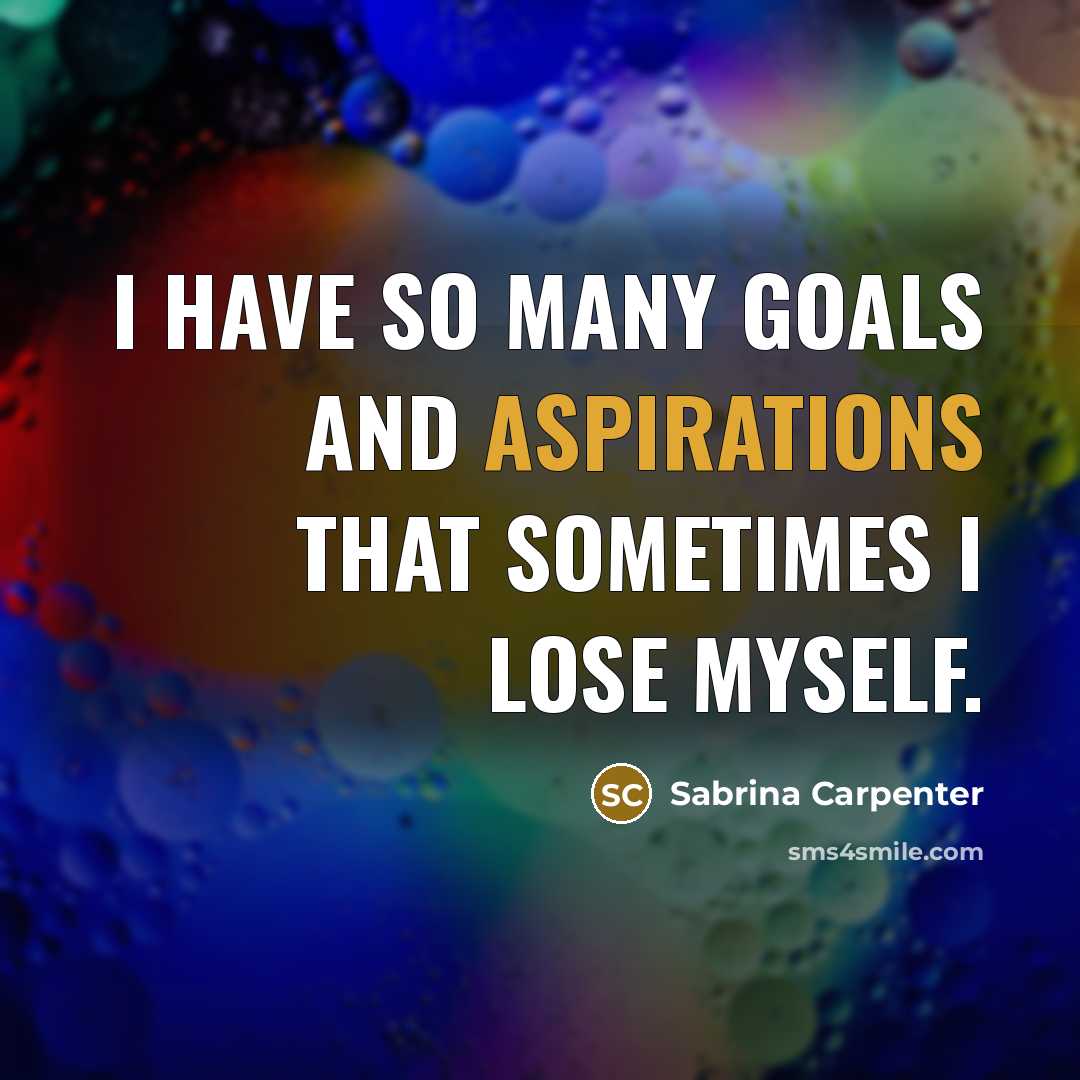 “I have so many goals and aspirations that sometimes I lose myself.” quote by Sabrina Carpenter