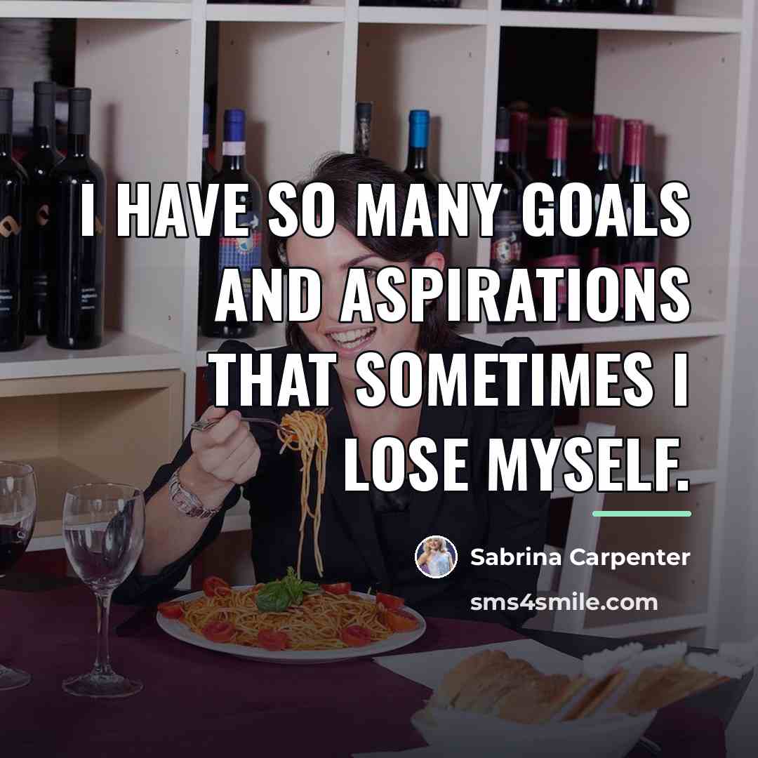 “I have so many goals and aspirations that sometimes I…” quote by Sabrina Carpenter