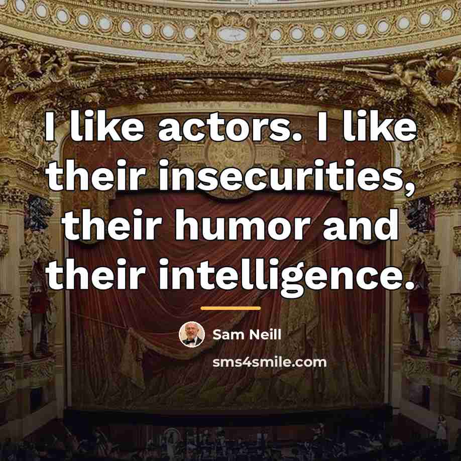“I like actors. I like their insecurities, their humor and…” quote by Sam Neill