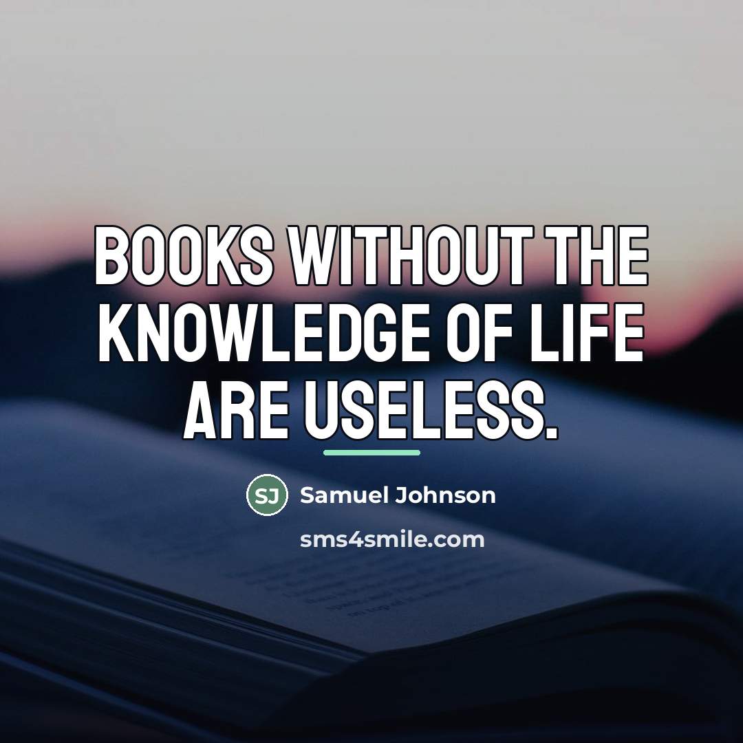“Books without the knowledge of life are useless.…” quote by Samuel Johnson