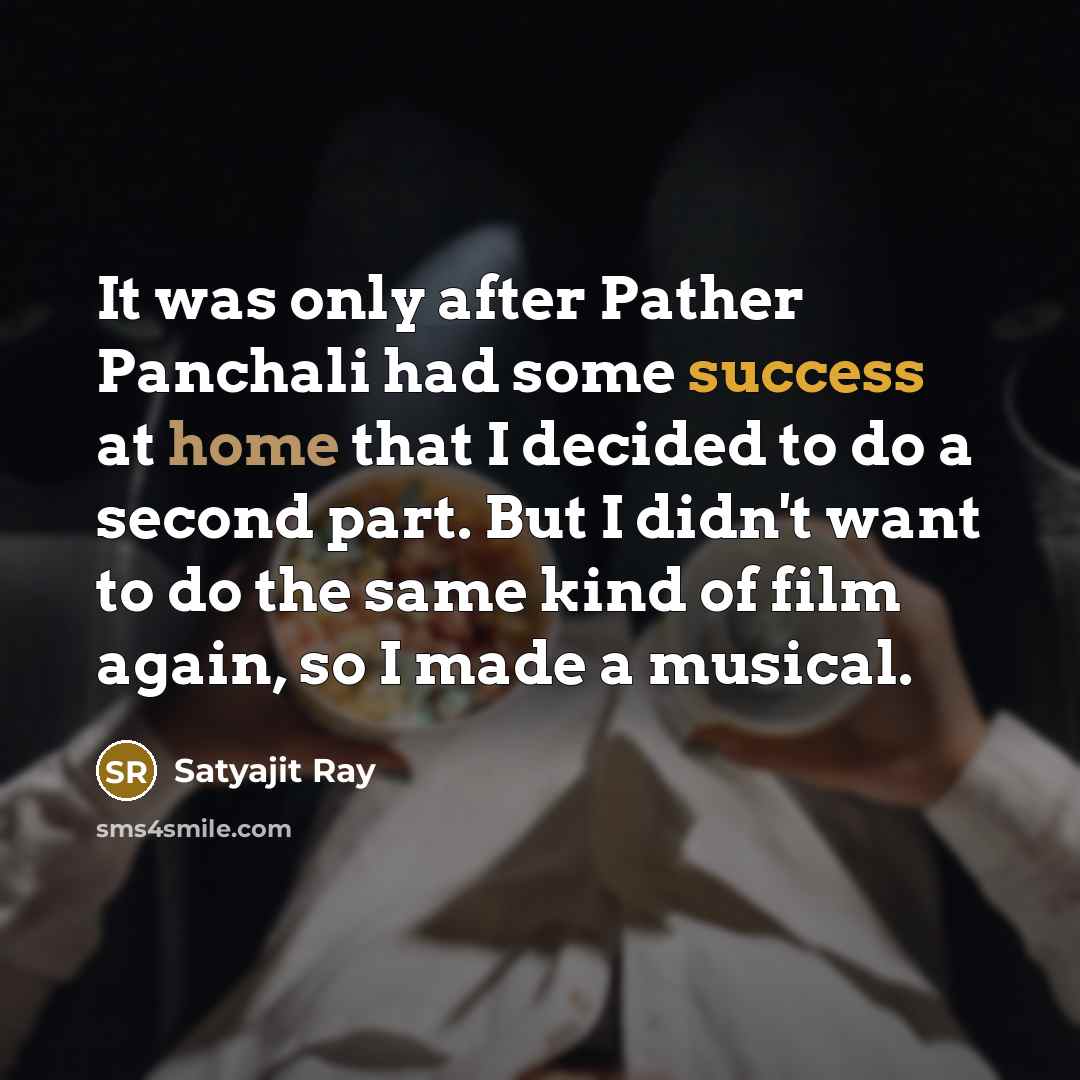 “It was only after Pather Panchali had some success at…” quote by Satyajit Ray