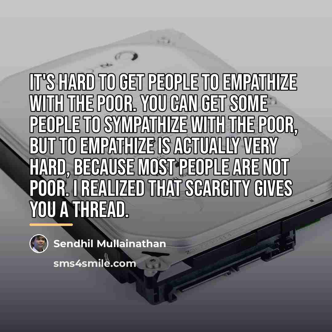 “It's hard to get people to empathize with the poor.…” quote by Sendhil Mullainathan