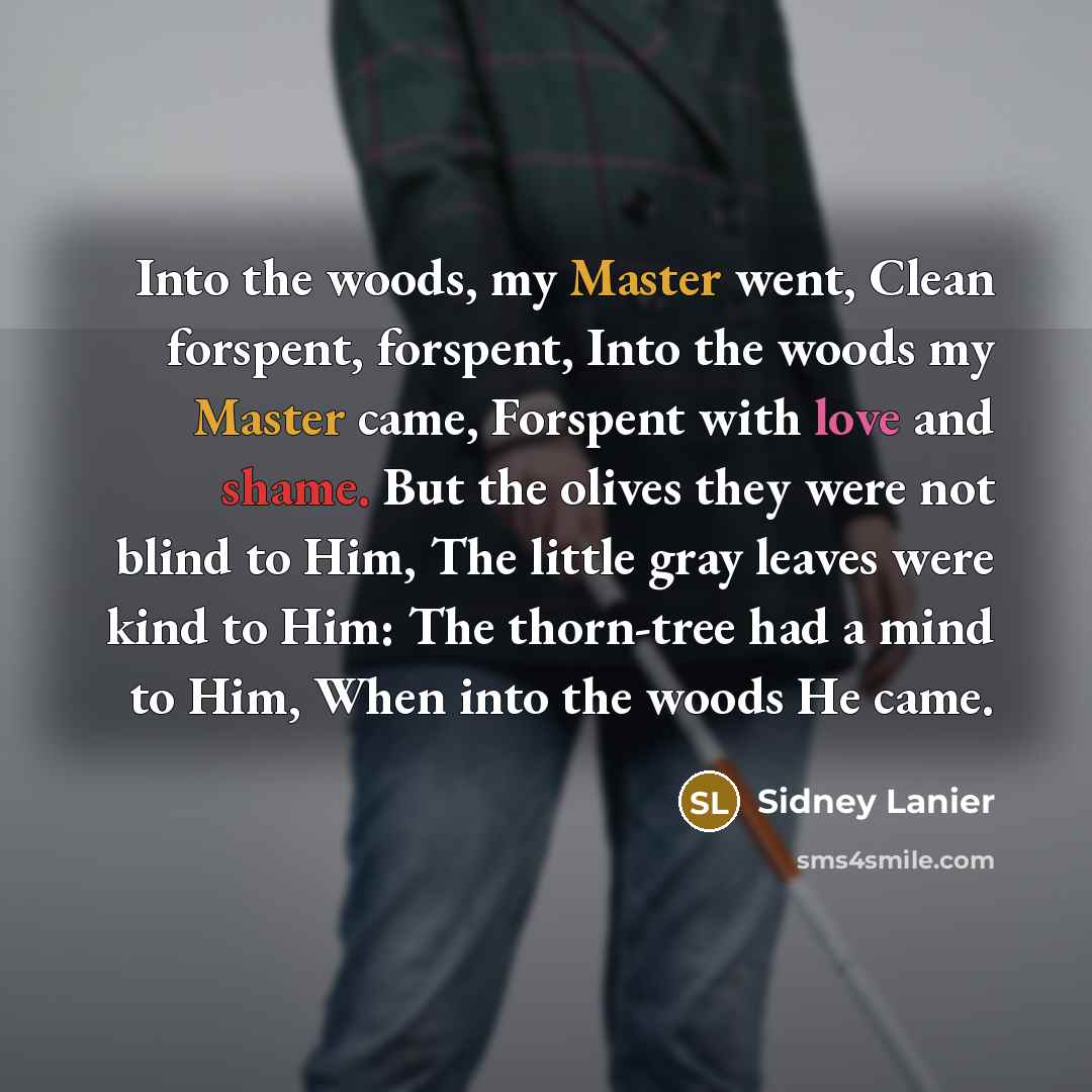 “Into the woods, my Master went, Clean forspent, forspent, Into…” quote by Sidney Lanier