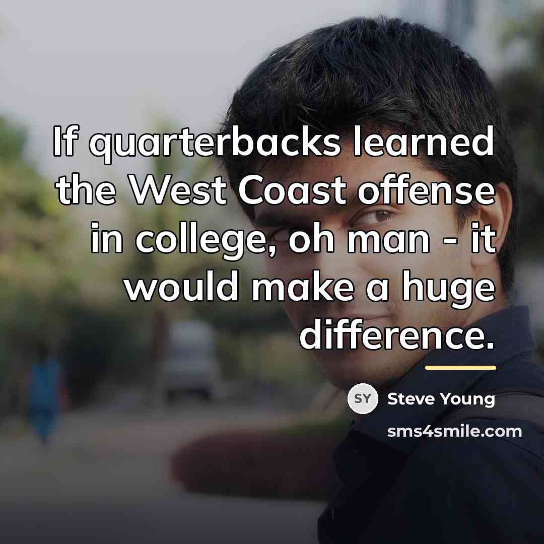 “If quarterbacks learned the West Coast offense in college, oh…” quote by Steve Young