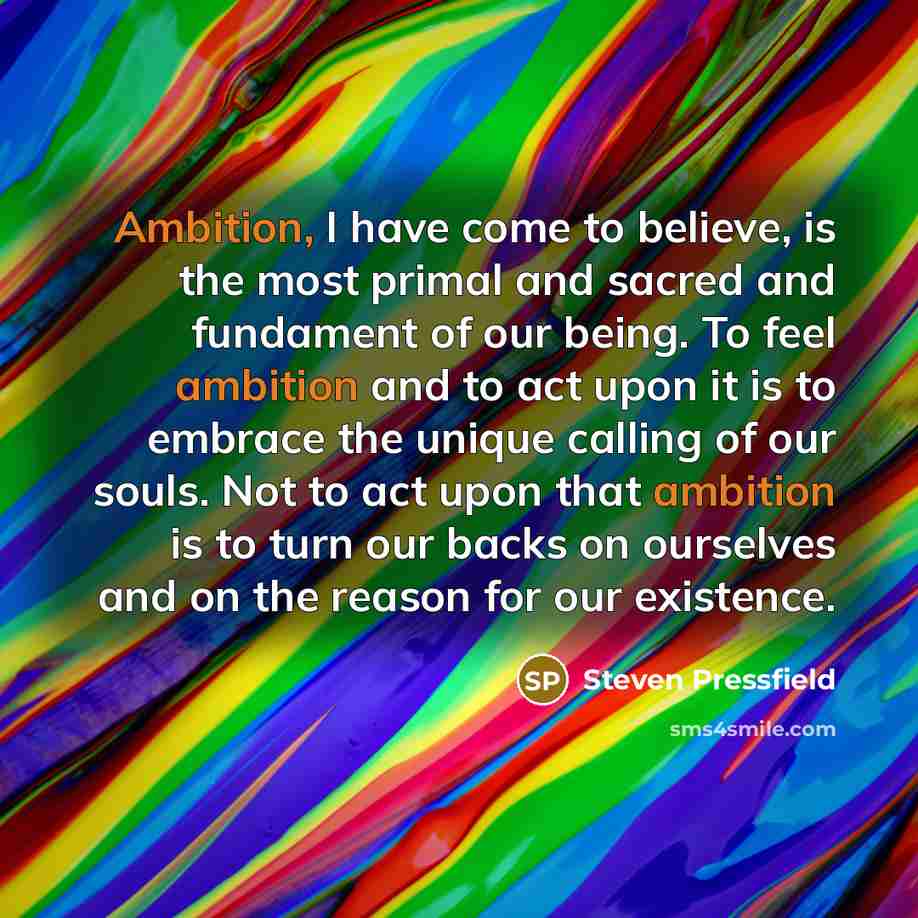 “Ambition, I have come to believe, is the most primal…” quote by Steven Pressfield