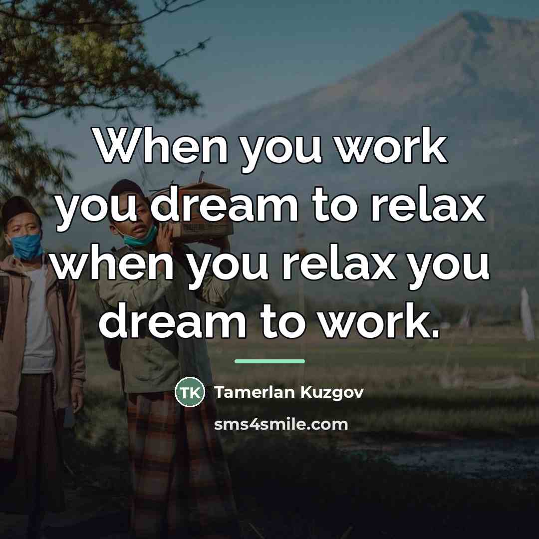 “When you work you dream to relax when you relax…” quote by Tamerlan Kuzgov