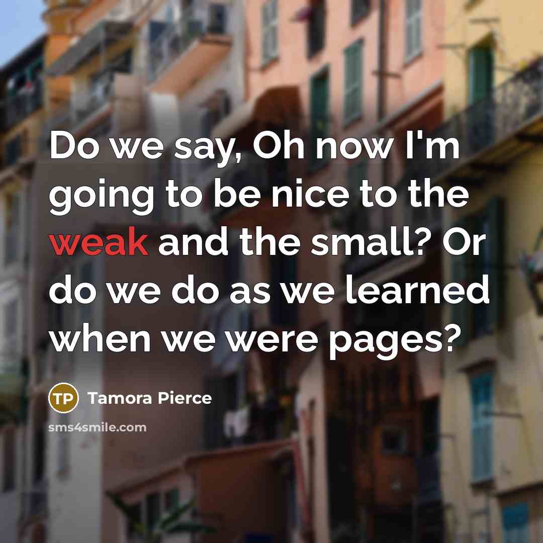 “Do we say, Oh now I'm going to be nice…” quote by Tamora Pierce