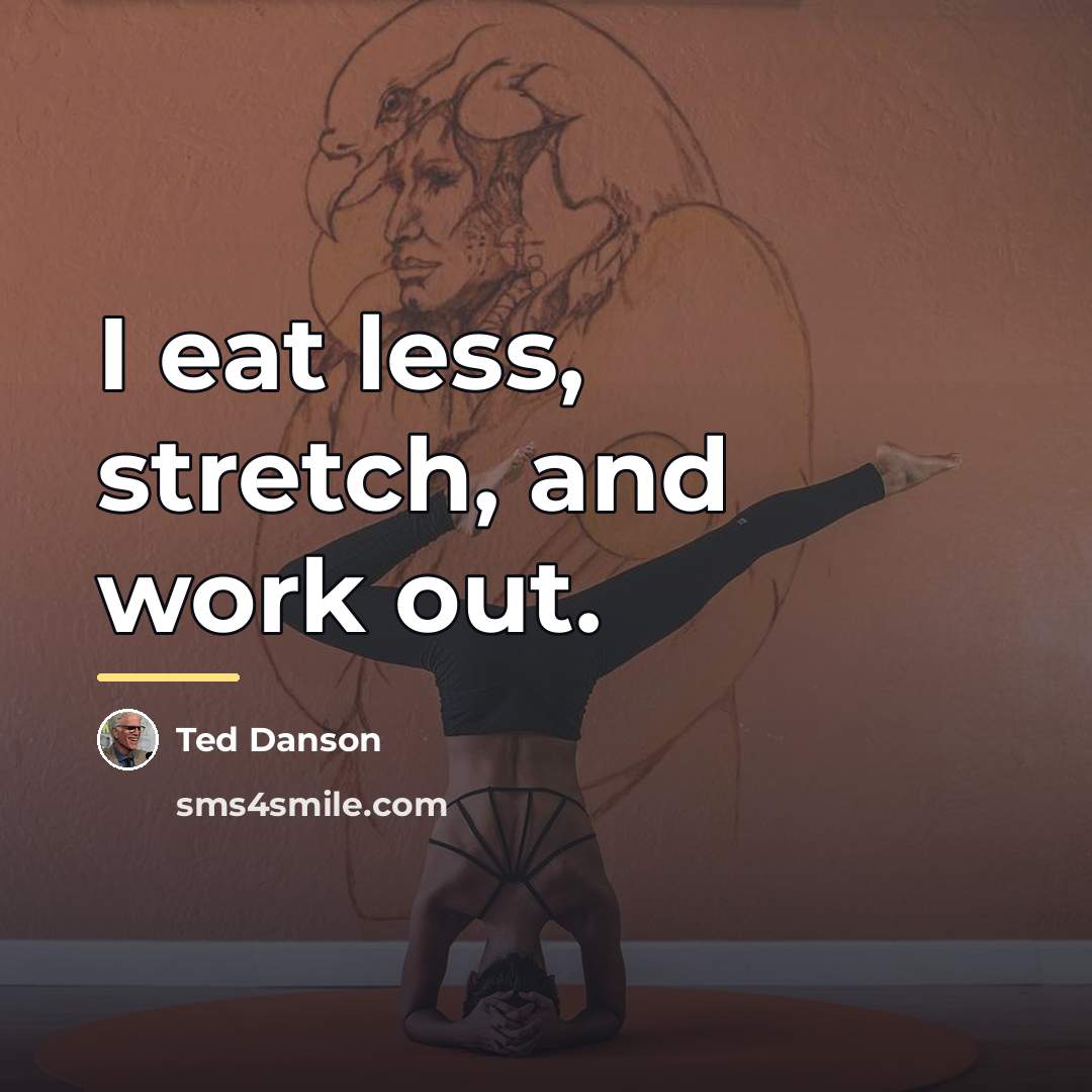 “I eat less, stretch, and work out.…” quote by Ted Danson