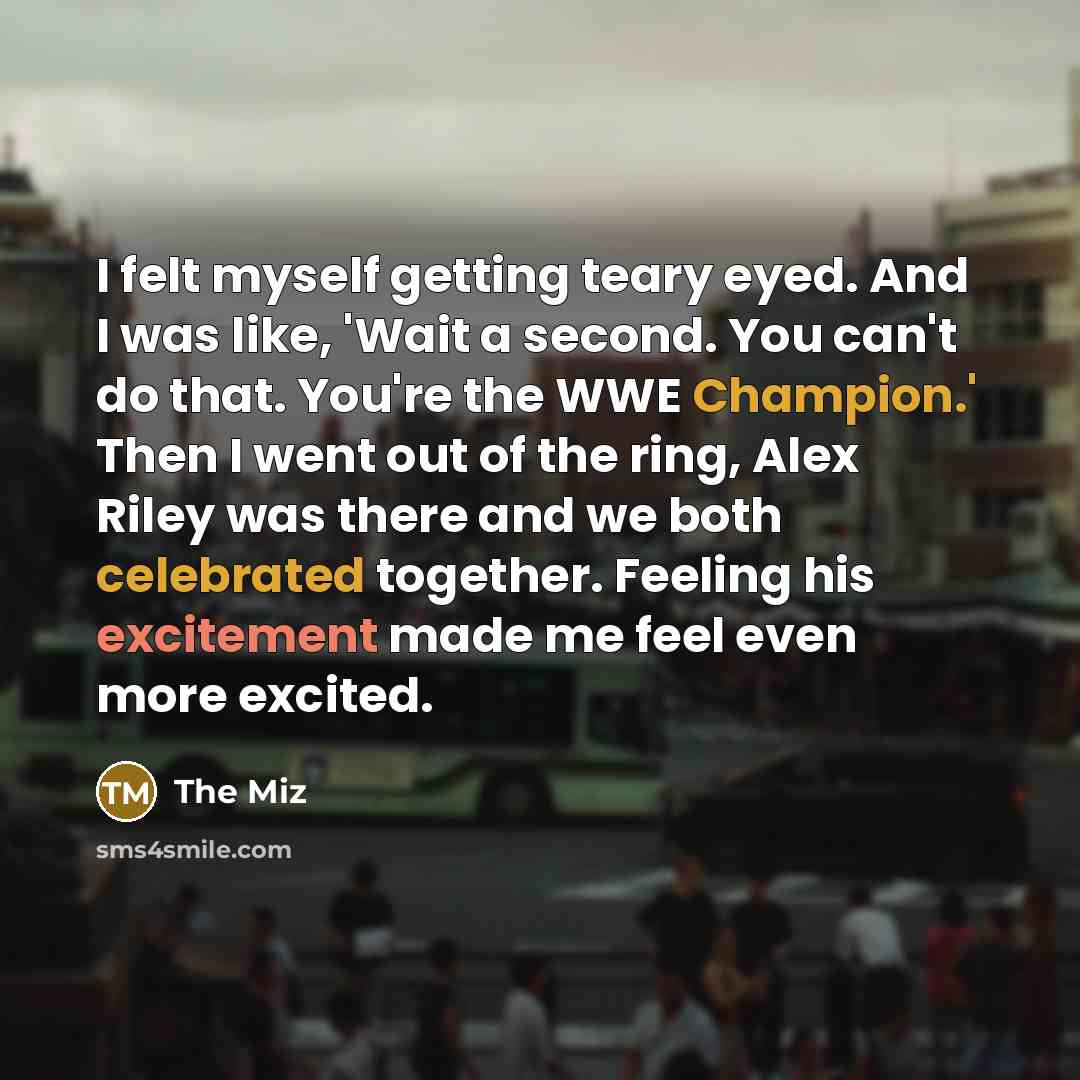 “I felt myself getting teary eyed. And I was like,…” quote by The Miz