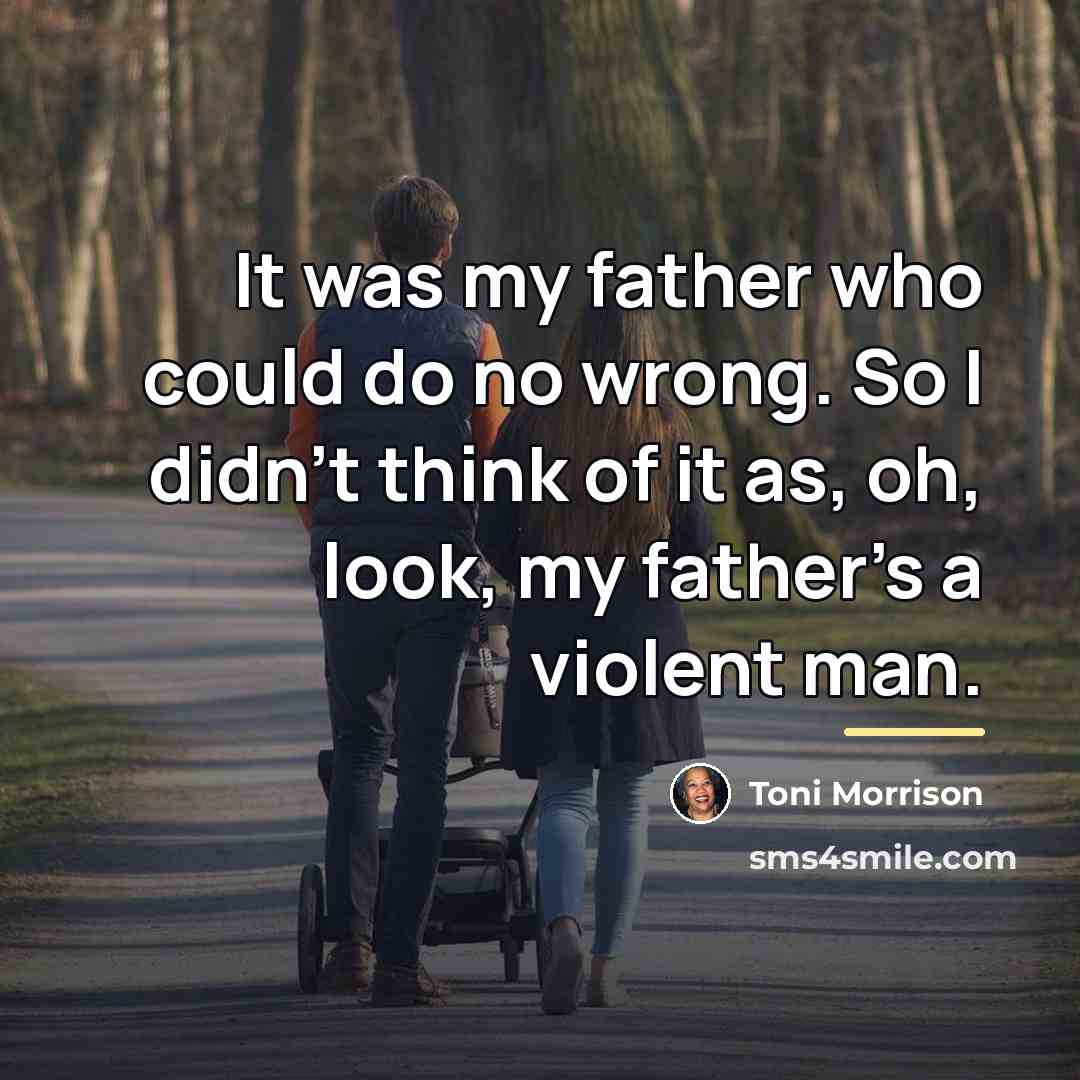 “It was my father who could do no wrong. So…” quote by Toni Morrison