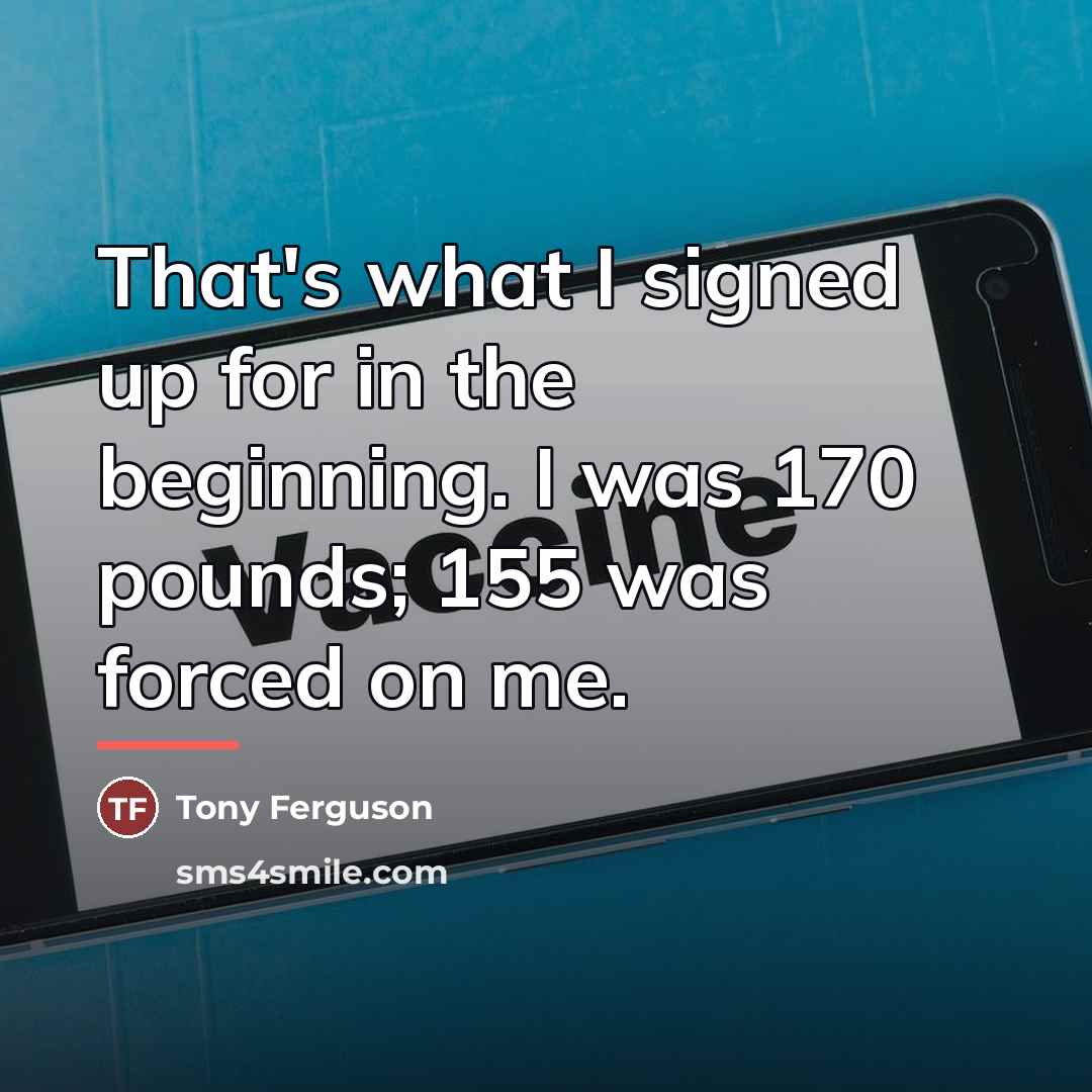 “That's what I signed up for in the beginning. I…” quote by Tony Ferguson
