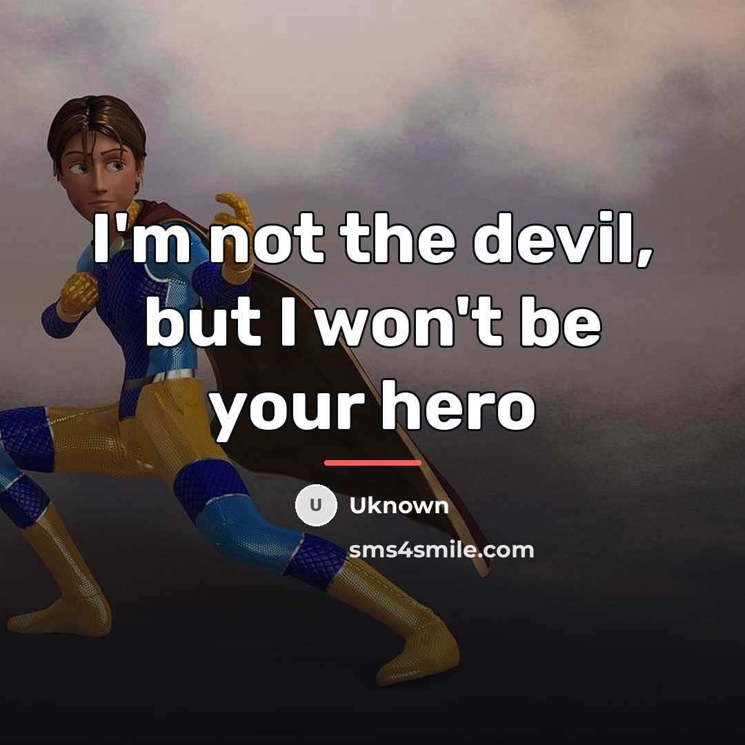 “I'm not the devil, but I won't be your hero…” quote by Uknown