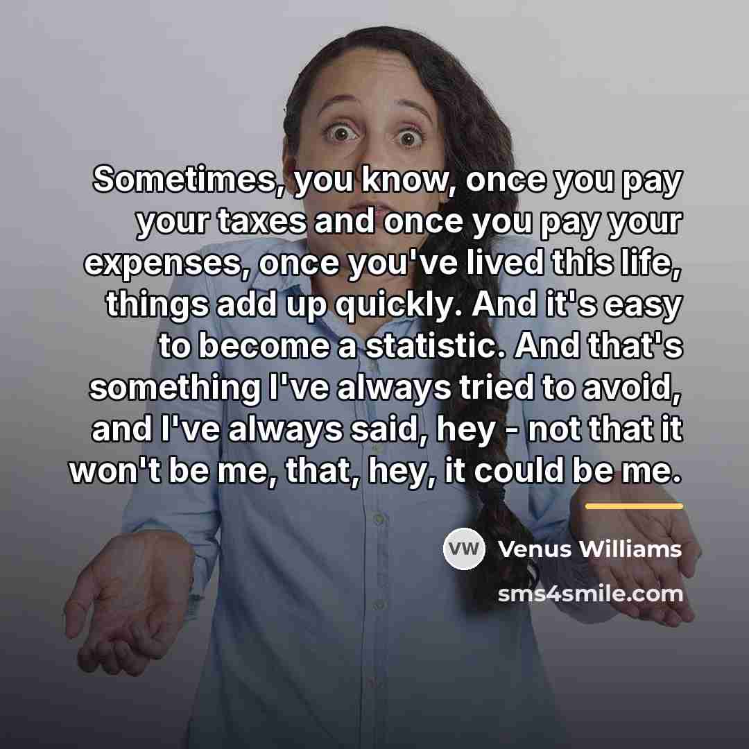 “Sometimes, you know, once you pay your taxes and once…” quote by Venus Williams