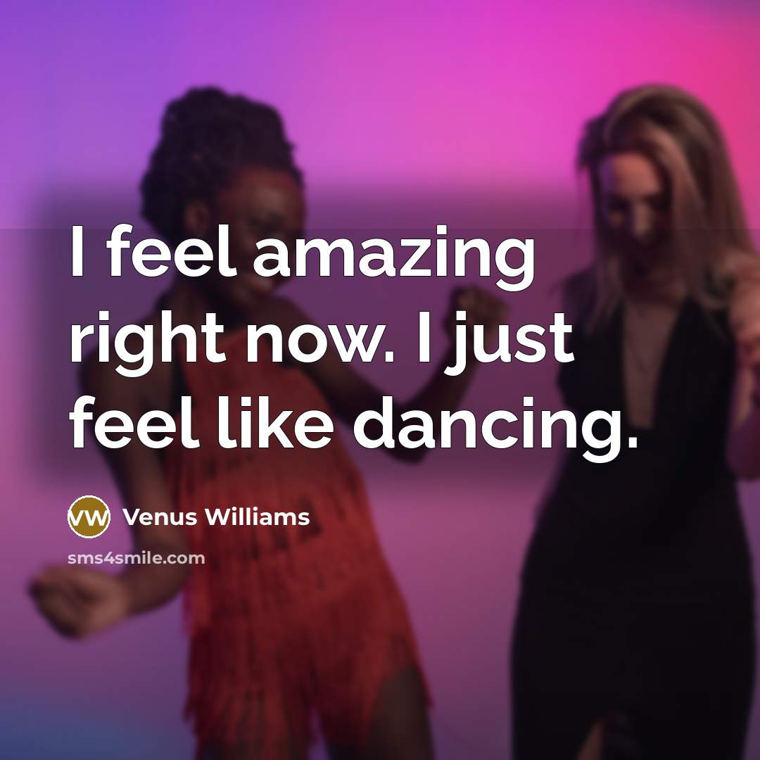 “I feel amazing right now. I just feel like dancing.…” quote by Venus Williams