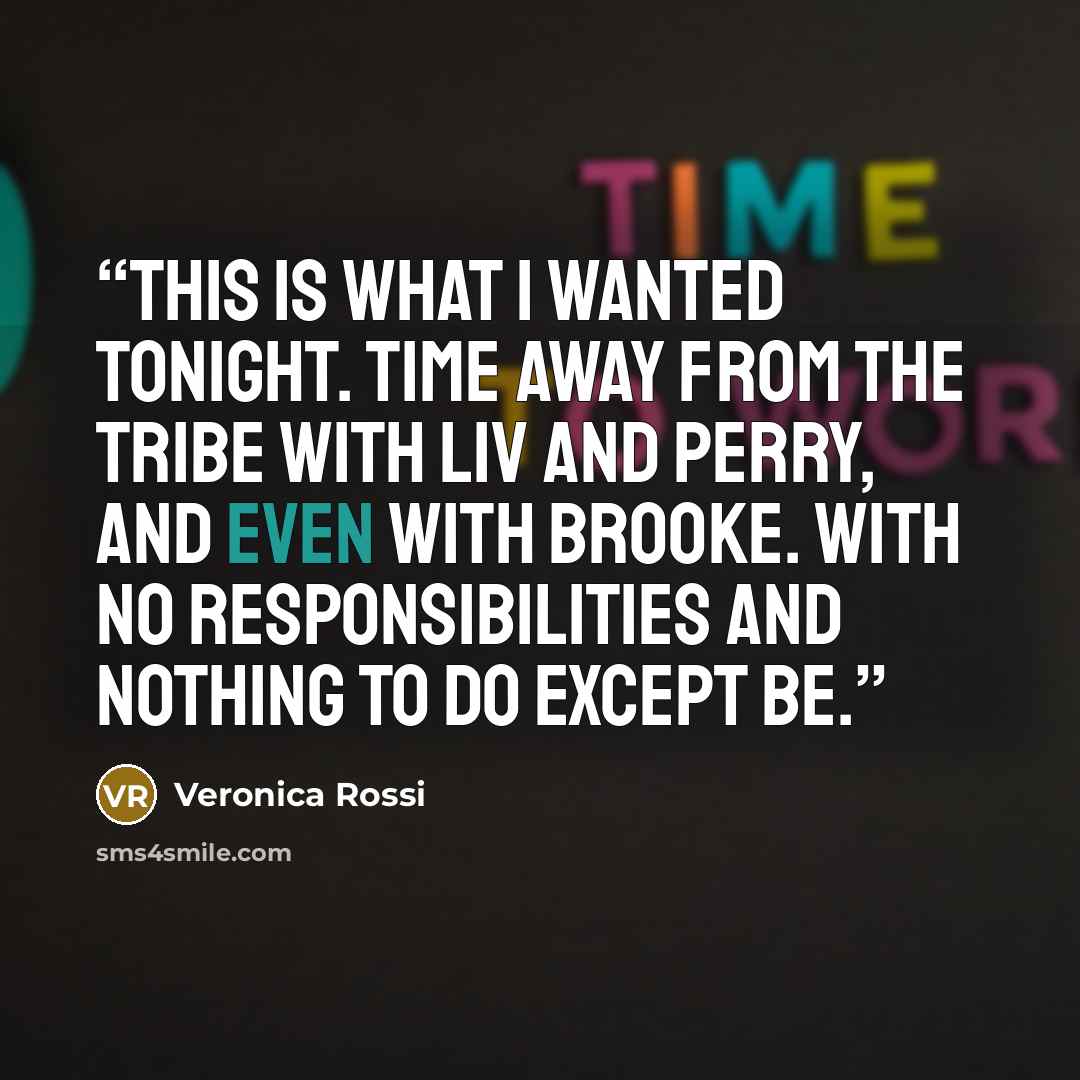 “This is what I wanted tonight. Time away from the tribe with Liv and Perry, and even with Brooke. With no responsibilities and nothing to do except be.” quote by Veronica Rossi