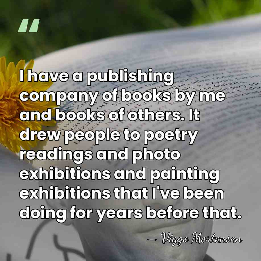 I have a publishing company of books by me and books of&hellip; - Viggo Mortensen