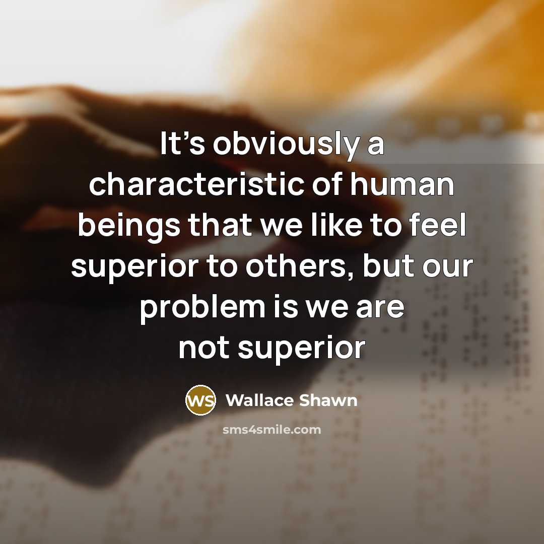 “It's obviously a characteristic of human beings that we like…” quote by Wallace Shawn