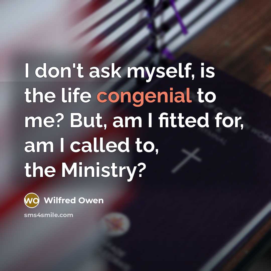 “I don't ask myself, is the life congenial to me?…” quote by Wilfred Owen