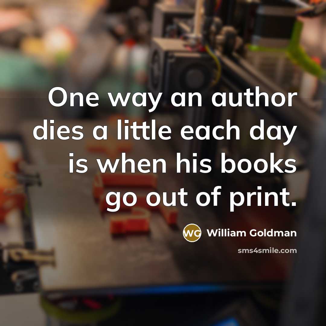 “One way an author dies a little each day is…” quote by William Goldman