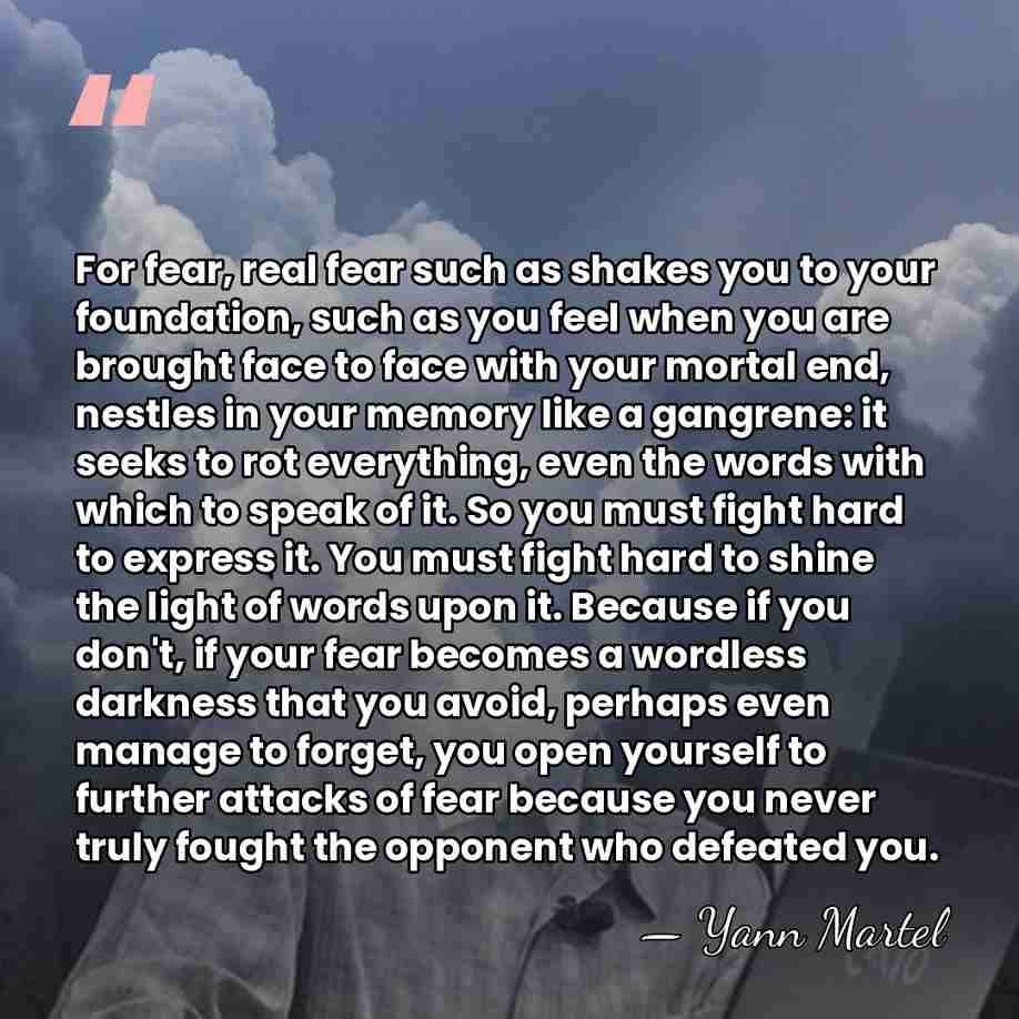 For fear, real fear such as shakes you to your foundation, such&hellip; - Yann Martel