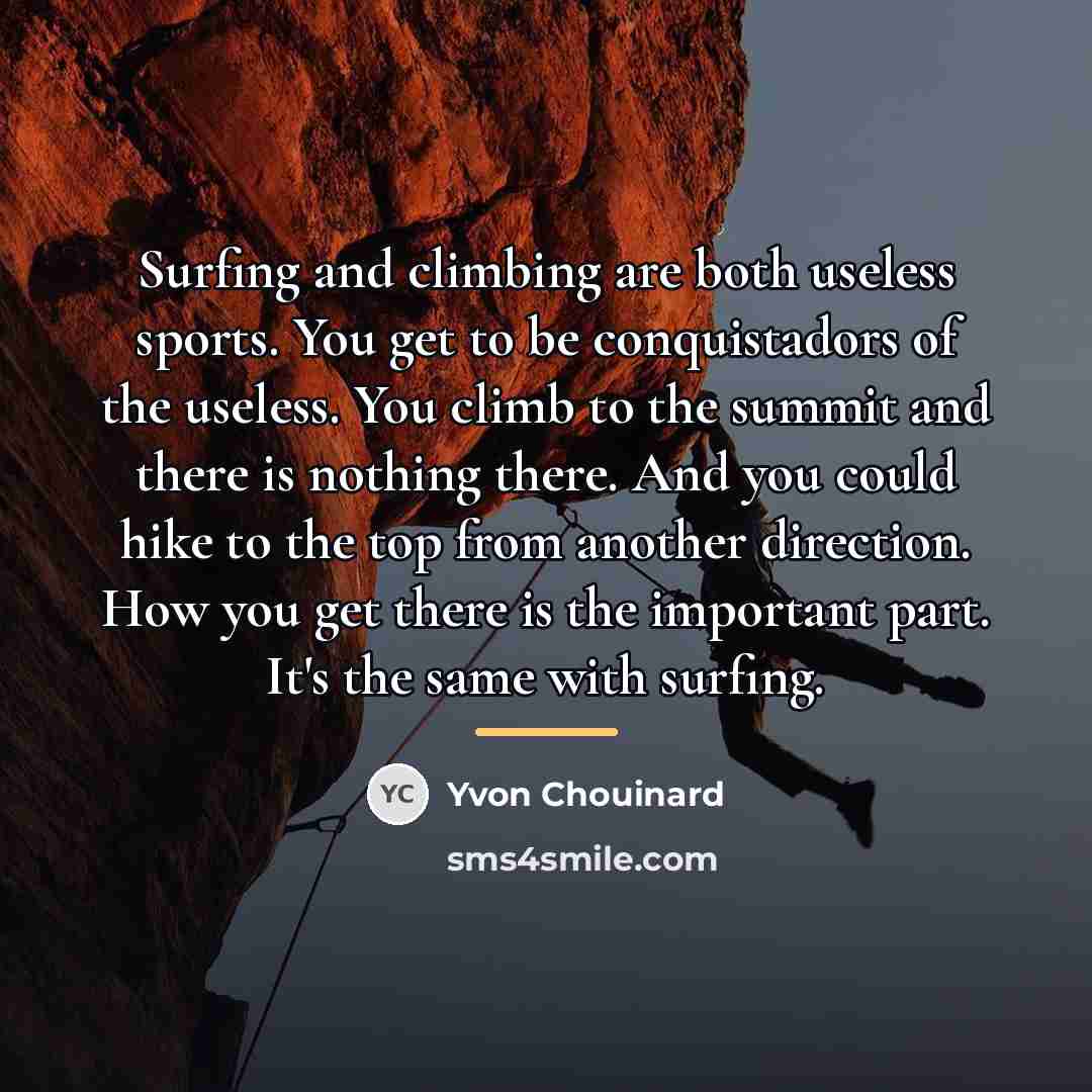“Surfing and climbing are both useless sports. You get to…” quote by Yvon Chouinard