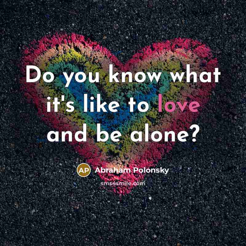 “Do you know what it's like to love and be…” quote by Abraham Polonsky