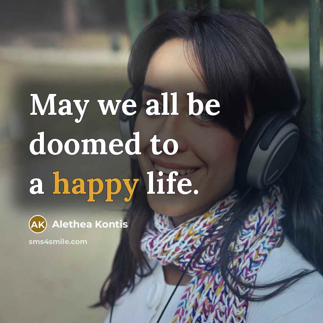 “May we all be doomed to a happy life.” quote by Alethea Kontis
