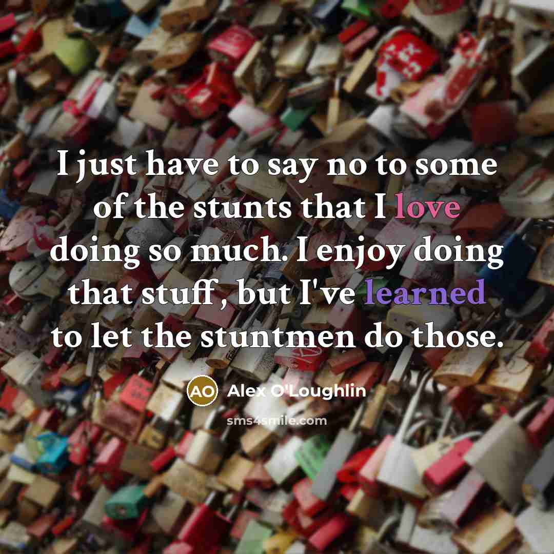 “I just have to say no to some of the…” quote by Alex O'Loughlin